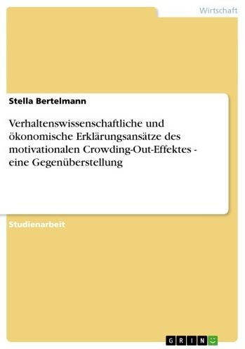 Verhaltenswissenschaftliche und ökonomische Erklärungsansätze des motivationalen Crowding-Out-Effektes - eine Gegenüberstellung: eine Gegenüberstellung