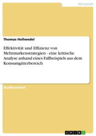 Title: Effektivität und Effizienz von Mehrmarkenstrategien - eine kritische Analyse anhand eines Fallbeispiels aus dem Konsumgüterbereich: eine kritische Analyse anhand eines Fallbeispiels aus dem Konsumgüterbereich, Author: Thomas Hollwedel