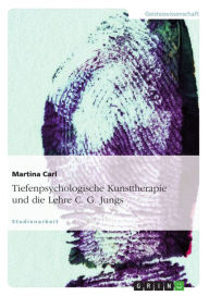 Title: Tiefenpsychologische Kunsttherapie und die Lehre C. G. Jungs, Author: Martina Carl