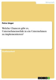 Title: Welche Chancen gibt es, Unternehmensethik in ein Unternehmen zu implementieren?, Author: Petra Unger