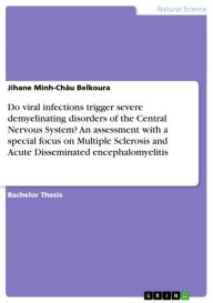 Title: Do viral infections trigger severe demyelinating disorders of the Central Nervous System? An assessment with a special focus on Multiple Sclerosis and Acute Disseminated encephalomyelitis, Author: Jihane Minh-Châu Belkoura