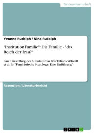 Title: 'Institution Familie': Die Familie - 'das Reich der Frau?': Eine Darstellung des Aufsatzes von Brück/Kahlert/Krüll et al. In: 'Feministische Soziologie. Eine Einführung', Author: Yvonne Rudolph