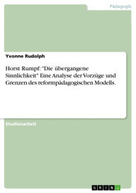 Title: Horst Rumpf: 'Die übergangene Sinnlichkeit' Eine Analyse der Vorzüge und Grenzen des reformpädagogischen Modells., Author: Yvonne Rudolph