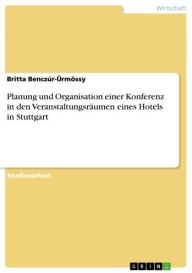 Title: Planung und Organisation einer Konferenz in den Veranstaltungsräumen eines Hotels in Stuttgart, Author: Britta Benczúr-Ürmössy