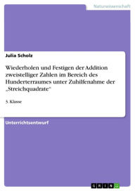 Title: Wiederholen und Festigen der Addition zweistelliger Zahlen im Bereich des Hunderterraumes unter Zuhilfenahme der 'Streichquadrate': 3. Klasse, Author: Julia Scholz