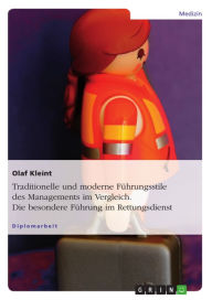 Title: Traditionelle und moderne Führungsstile des Managements im Vergleich. Die besondere Führung im Rettungsdienst: Mit Exkurs in die besondere Führung im Rettungsdienst, Author: Olaf Kleint