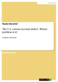 Title: The U.S. current account deficit - Whose problem is it?: A short overview, Author: Hauke Barschel