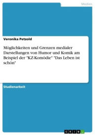 Title: Möglichkeiten und Grenzen medialer Darstellungen von Humor und Komik am Beispiel der 'KZ-Komödie' 'Das Leben ist schön', Author: Veronika Petzold