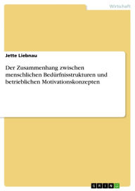 Title: Der Zusammenhang zwischen menschlichen Bedürfnisstrukturen und betrieblichen Motivationskonzepten, Author: Jette Liebnau