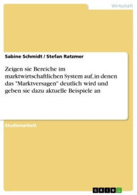 Title: Zeigen sie Bereiche im marktwirtschaftlichen System auf, in denen das 'Marktversagen' deutlich wird und geben sie dazu aktuelle Beispiele an, Author: Sabine Schmidt