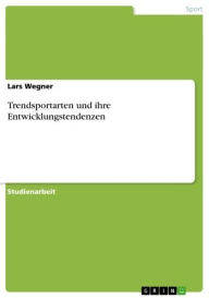 Title: Trendsportarten und ihre Entwicklungstendenzen, Author: Lars Wegner