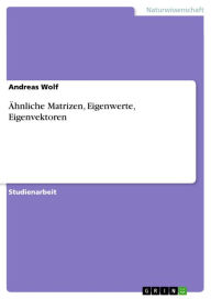 Title: Ähnliche Matrizen, Eigenwerte, Eigenvektoren, Author: Andreas Wolf