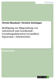 Title: Befähigung zur Mitgestaltung von Arbeitswelt und Gesellschaft - Gestaltungsdimension Gesundheit: Ergonomie / Arbeitsschutz: Gestaltungsdimension Gesundheit: Ergonomie / Arbeitsschutz, Author: Christin Mosebach