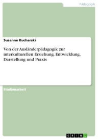 Title: Von der Ausländerpädagogik zur interkulturellen Erziehung. Entwicklung, Darstellung und Praxis: Entwicklung, Darstellung und Praxis, Author: Susanne Kucharski