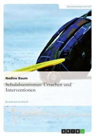 Title: Schulabsentismus: Ursachen und Interventionen: Ursachen und Interventionen, Author: Nadine Baum