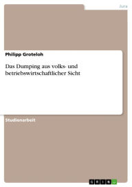 Title: Das Dumping aus volks- und betriebswirtschaftlicher Sicht, Author: Philipp Groteloh