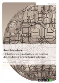 Title: Global Sourcing als Strategie im Rahmen des modernen Beschaffungsmarketings, Author: Gerrit Kehrenberg