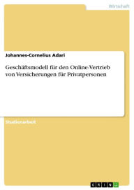 Title: Geschäftsmodell für den Online-Vertrieb von Versicherungen für Privatpersonen, Author: Johannes-Cornelius Adari