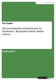 Title: Die pronominalen Anredeformen im Deutschen - Beispieltext: Briefe Martin Luthers: Beispieltext: Briefe Martin Luthers, Author: Uta Ziegler