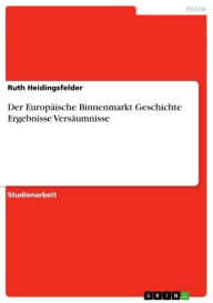 Title: Der Europäische Binnenmarkt Geschichte Ergebnisse Versäumnisse, Author: Ruth Heidingsfelder