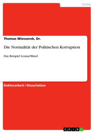 Title: Die Normalität der Politischen Korruption: Das Beispiel Leuna/Minol, Author: Thomas Wieczorek