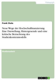 Title: Neue Wege der Hochschulfinanzierung. Eine Darstellung, Hintergruende und eine kritische Betrachtung des Studienkontenmodells, Author: Frank Stula