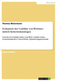 Title: Evaluation der Usability von Websites mittels Kriterienkatalogen: Vom Keevil Usability Index zum Web Usability Index. Gemeinsamkeiten, Unterschiede, Optimierungspotenziale, Author: Thomas Weiermann