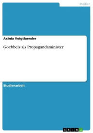 Title: Goebbels als Propagandaminister, Author: Axinia Voigtlaender