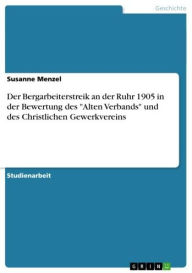 Title: Der Bergarbeiterstreik an der Ruhr 1905 in der Bewertung des 'Alten Verbands' und des Christlichen Gewerkvereins, Author: Susanne Menzel