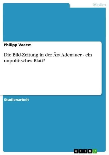 Die Bild-Zeitung in der Ära Adenauer - ein unpolitisches Blatt?: ein unpolitisches Blatt?