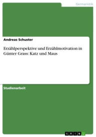 Title: Erzählperspektive und Erzählmotivation in Günter Grass: Katz und Maus, Author: Andreas Schuster