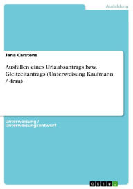 Title: Ausfüllen eines Urlaubsantrags bzw. Gleitzeitantrags (Unterweisung Kaufmann / -frau), Author: Jana Carstens