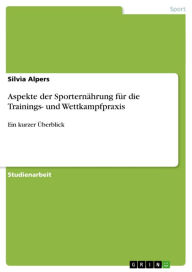 Title: Aspekte der Sporternährung für die Trainings- und Wettkampfpraxis: Ein kurzer Überblick, Author: Silvia Alpers