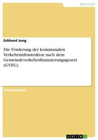Title: Die Förderung der kommunalen Verkehrsinfrastruktur nach dem Gemeindeverkehrsfinanzierungsgesetz (GVFG), Author: Eckhard Jung