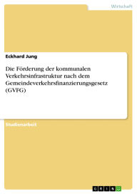 Title: Die Förderung der kommunalen Verkehrsinfrastruktur nach dem Gemeindeverkehrsfinanzierungsgesetz (GVFG), Author: Eckhard Jung