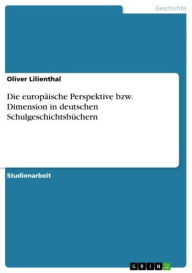 Title: Die europäische Perspektive bzw. Dimension in deutschen Schulgeschichtsbüchern, Author: Oliver Lilienthal