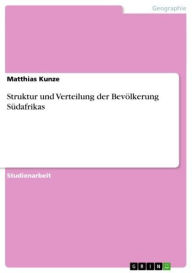 Title: Struktur und Verteilung der Bevölkerung Südafrikas, Author: Matthias Kunze