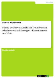 Title: Gérard de Nerval: Aurélia als Traumbericht oder Intertextualitätsorgie? - Konstituenten des 'récit': Konstituenten des 'récit', Author: Daniela Kilper-Welz