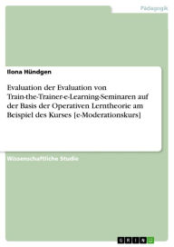 Title: Evaluation der Evaluation von Train-the-Trainer-e-Learning-Seminaren auf der Basis der Operativen Lerntheorie am Beispiel des Kurses [e-Moderationskurs], Author: Ilona Hündgen