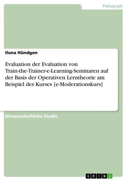 Evaluation der Evaluation von Train-the-Trainer-e-Learning-Seminaren auf der Basis der Operativen Lerntheorie am Beispiel des Kurses [e-Moderationskurs]