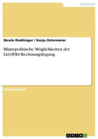 Title: Bilanzpolitische Möglichkeiten der IAS/IFRS-Rechnungslegung, Author: Nicole Rieblinger