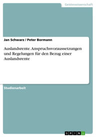 Title: Auslandsrente. Anspruchsvoraussetzungen und Regelungen für den Bezug einer Auslandsrente: Anspruchsvoraussetzungen und Regelungen für den Bezug einer Auslandsrente, Author: Jan Schwarz