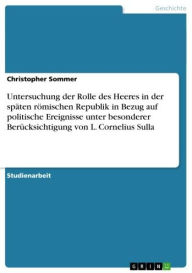 Title: Untersuchung der Rolle des Heeres in der späten römischen Republik in Bezug auf politische Ereignisse unter besonderer Berücksichtigung von L. Cornelius Sulla, Author: Christopher Sommer