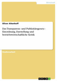 Title: Das Transparenz- und Publizitätsgesetz - Einordnung, Darstellung und betriebswirtschaftliche Kritik: Einordnung, Darstellung und betriebswirtschaftliche Kritik, Author: Oliver Altenhoff