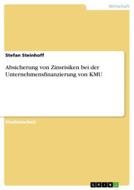 Title: Absicherung von Zinsrisiken bei der Unternehmensfinanzierung von KMU, Author: Stefan Steinhoff