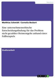 Title: Eine unternehmensethische Entscheidungsfindung für das Problem nicht gezahlter Heimentgelte anhand eines Fallbeispiels, Author: Matthias Schmidt