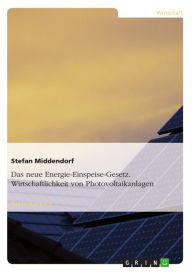 Title: Das neue Energie-Einspeise-Gesetz. Wirtschaftlichkeit von Photovoltaikanlagen, Author: Stefan Middendorf