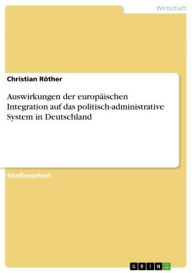 Title: Auswirkungen der europäischen Integration auf das politisch-administrative System in Deutschland, Author: Christian Röther