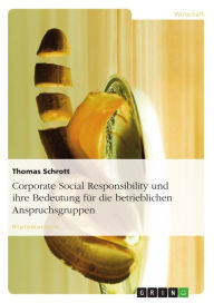 Title: Corporate Social Responsibility und ihre Bedeutung für die betrieblichen Anspruchsgruppen, Author: Thomas Schrott