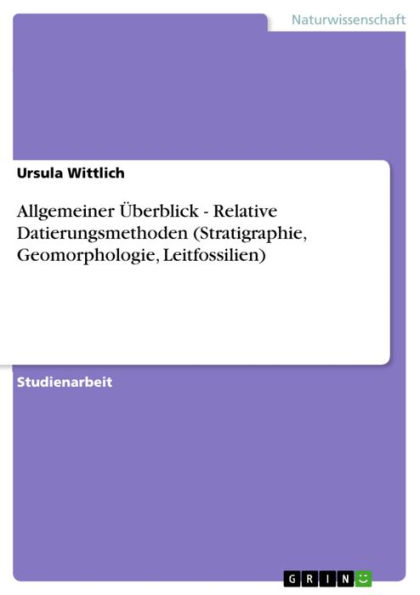 Allgemeiner Überblick - Relative Datierungsmethoden (Stratigraphie, Geomorphologie, Leitfossilien): Relative Datierungsmethoden (Stratigraphie, Geomorphologie, Leitfossilien)